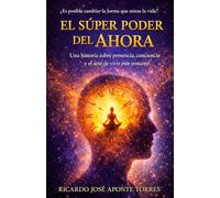 EL SUPER PODER DEL AHORA: Una historia sobre presencia, conciencia y el arte de vivir este instante