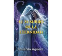 El susurro de la eternidad: (Novela romance sobrenatural) Un amor imposible. Un secreto entre la vida y la muerte. (Novelas sobrenaturales)