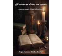 EL SUSURRO DE LOS ANTIGUOS: ORACIONES PARA LA CALMA, LA LUZ Y LA PAZ (Libros de autoayuda - Self-help books)