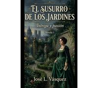 El Susurro de los Jardines: Intriga y pasión, Novela 1 (SOMBRAS Y CORONAS)