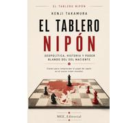 El tablero nipón: Geopolítica, historia y poder blando del sol naciente (EL TABLERO NIPÓN: La brújula estratégica para descifrar el nuevo orden mundial.)