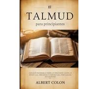 El Talmud para principiantes: Una guía accesible sobre la sabiduría judía, la ética y el crecimiento espiritual para nuevos estudiantes