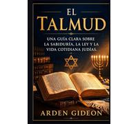 El Talmud: Una guía clara sobre la sabiduría, la ley y la vida cotidiana judías.