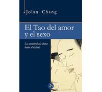 El tao del amor y el sexo : la ancestral vía china hacia el éxtasis