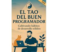 El tao del buen programador.Cultivando hábitos de desarrollo sólidos: Claves y hábitos para crear código limpio y eficiente en español