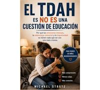 El TDAH es No es una cuestión de educación: Por qué las emociones intensas, la sobrecarga sensorial y la impulsividad no tienen nada que ver con una mala crianza