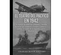 El teatro del Pacífico en 1942: la historia de sobre las campañas y batallas decisivas que ayudaron a Estados Unidos a cambiar el rumbo de la Segunda Guerra Mundial