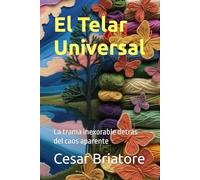 El Telar Universal: La trama inexorable detrás del caos aparente (Orden Subyacente)