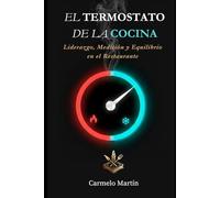 EL TERMOSTATO DE LA COCINA: Liderazgo, Medición y Equilibrio en el Restaurnate (COMENSALOGÍA Trilogía del Humanismo Hostelero)