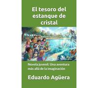 El tesoro del estanque de cristal: Novela juvenil. Una aventura más allá de la imaginación. Para lectores de 9 a 12 años. (NOVELAS PARA JÓVENES AMANTES DE LAS AVENTURAS)