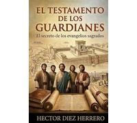 EL TESTAMENTO DE LOS GUARDIANES: El secreto de los evangelios sagrados