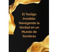 El Testigo Invisible: Navegando la Verdad en un Mundo de Sombras: Una Guía Definitiva para la Información Ética, la Denuncia de Irregularidades y la Recuperación de la Integridad Corporativa
