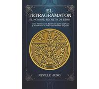 El Tetragramaton El Nombre Secreto De Dios: Guía Práctica con Ejercicios para Explorar y Manifestar el Poder del Nombre Sagrado
