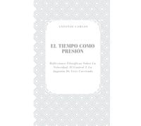 El Tiempo como Presión: Reflexiones Filosóficas Sobre La Velocidad, El Control Y La Angustia De Vivir Corriendo (El Yo Bajo Presión)