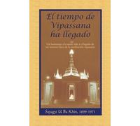 El tiempo de Vipassana ha llegado: Las enseñanzas y manuscritos de Sayagyi U Ba Khin con comentarios de S. N. Goenka