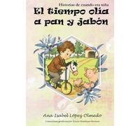 El tiempo olía a pan y jabón: Historias de cuando era niña