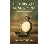 El tiempo que nunca perdí: El viaje más difícil es volver a ti