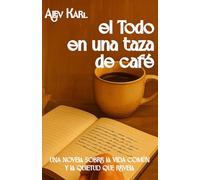 El Todo en una Taza de Café: Una novela sobre la vida común y la quietud que revela