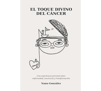El toque divino del cáncer: Una experiencia personal sobre enfermedad, conciencia y transformación