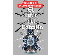 El Tour del Caballo - Volumen 3 - Saltos Imposibles: 140 puzles de lógica matemática con el recorrido del caballo de ajedre