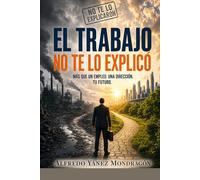 El Trabajo no te lo explicó: Derechos laborales, beneficios, despidos, desempleo y cómo construir una trayectoria real (No te lo explicaron)