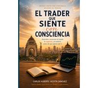 El trader que siente con consciencia: Aprende a reconocer el miedo, la urgencia y la euforia antes de que operen por ti
