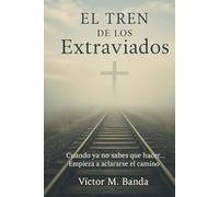 El tren de los extraviados: Cuando ya no sabes qué hacer, empieza a aclararse el camino