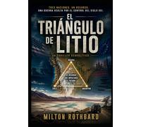 El Triangulo de Litio: Tres Naciones. Un Recurso. Una Guerra Oculta por el Control del Siglo XXI.