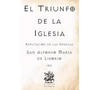 El Triunfo de la Iglesia: Refutación de las Herejías (Facsímil de 1851)