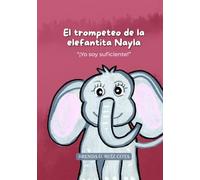 El trompeteo de la elefantita Nayla: “¡Yo soy suficiente!”: Cuento sobre sanar la humillación, la importancia del amor propio y la autoconfianza. (“El ... - Cuentos para sanar heridas emocionales)