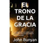 EL TRONO DE LA GRACIA: El privilegio de la oración confiada, la obra intercesora de Cristo y el socorro divino en tiempos de necesidad (Biblioteca Puritana)