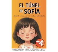 EL TÚNEL DE SOFÍA: Un cuento para niños que sienten el miedo y la ansiedad con toda su sensibilidad (Soy Fuerte Por Dentro: Colección de Educación Emocional para Niños)