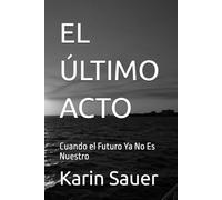EL ÚLTIMO ACTO: Cuando el Futuro Ya No Es Nuestro