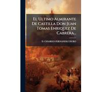 El Ultimo Almirante De Castilla Don Juan Tomas Enriquez De Cabrera...