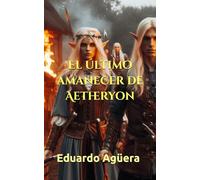 El último amanecer de Aetheryon: Novela fantástica, épica, mitología y aventuras. Lectores de 11 a 18 años. (HISTORIAS ÉPICAS)