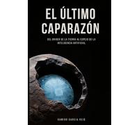 El último caparazón: Del origen de la Tierra al espejo de la Inteligencia Artificial
