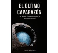 El Ultimo Caparazón: Del origen de la Tierra al espejo de la Inteligencia Artificial: El impacto psicológico de la tecnología y el futuro de la conciencia humana.