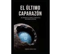 El Ultimo Caparazón: Del origen de la Tierra al espejo de la Inteligencia Artificial: El impacto psicológico de la tecnología y el futuro de la conciencia humana