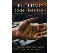 EL ÚLTIMO CENTÍMETRO: El despertar de la conciencia que da sentido al viaje de la vida