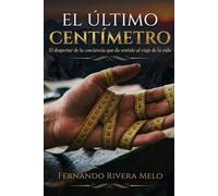 EL ÚLTIMO CENTÍMETRO: El despertar de la conciencia que da sentido al viaje de la vida