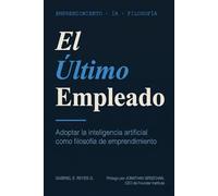 El Último Empleado: El modelo de negocio que conociste ya murió. Este libro no te explica cómo usar la IA; te explica cómo pensar con ella antes de que tu competencia lo haga prim