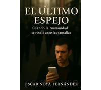 EL ULTIMO ESPEJO: CUANDO LA HUMANIDAD SE RINDIÓ ANTE LAS PANTALLAS