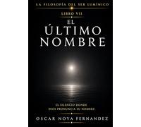 EL ÚLTIMO NOMBRE: EL SILENCIO DONDE DIOS PRONUNCIA SU NOMBRE (LA FILOSOFÍA DEL SER LUMÍNICO)