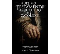 EL ÚLTIMO TESTAMENTO DE FERNANDO EL CATÓLICO: Trayectoria final de un rey que cambió la Historia de la Humanidad (Fernando El Católico (Trilogía))