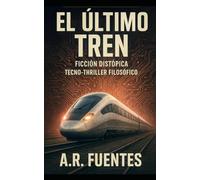 EL ÚLTIMO TREN: Ficción Distópica - Tecno-thriller Filosófico (SERIE DE HORROR FOLK, TERROR PSIQUICO E HISTORIAS DISTOPICAS)