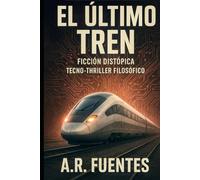 EL ÚLTIMO TREN: Ficción Distópica - Tecno-thriller Filosófico (SERIE DE HORROR FOLK, TERROR PSIQUICO E HISTORIAS DISTOPICAS)