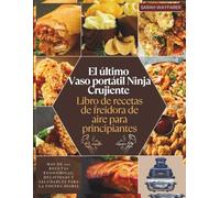 El último Vaso portátil Ninja Crujiente Libro de recetas de freidora de aire para principiantes: Más de 200 recetas económicas, deliciosas y saludables para la cocina diaria