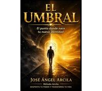 EL UMBRAL: El punto donde nace tu nueva identidad (Método Arcila: Despierta tu Poder y Transforma tu Vida)