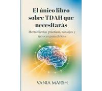 El único libro sobre TDAH que necesitarás: Herramientas prácticas, consejos y técnicas para el éxito