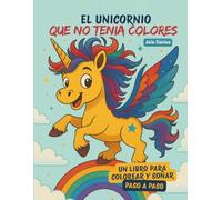 El unicornio que no tenía colores: Un libro para colorear, leer y aprender valores como la amistad y la autoestima.